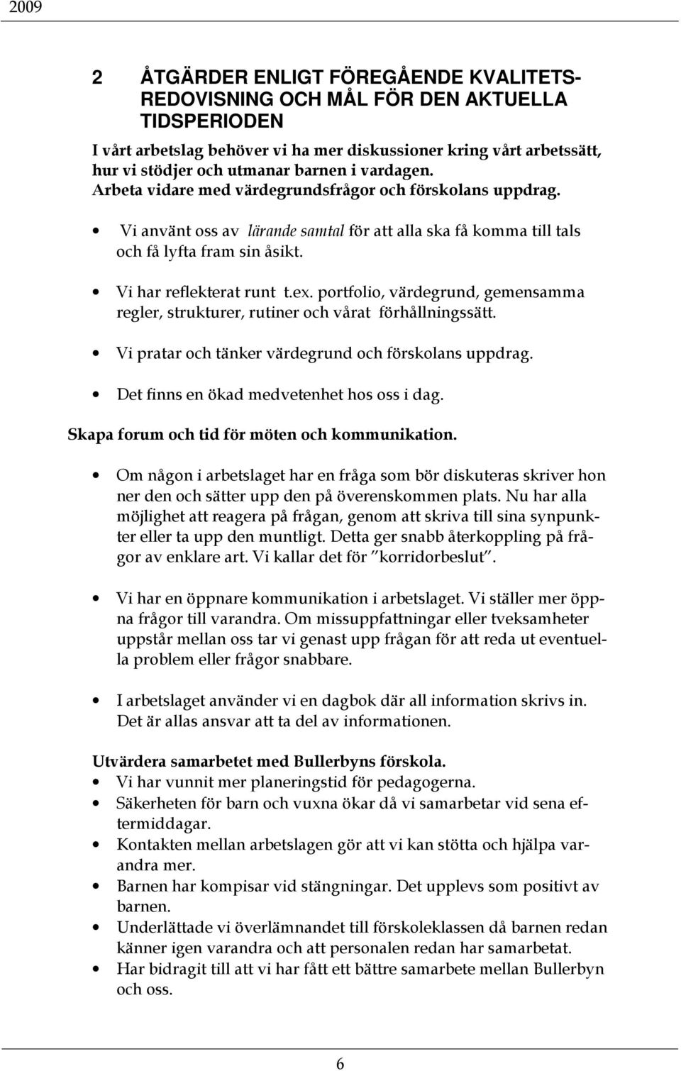 portfolio, värdegrund, gemensamma regler, strukturer, rutiner och vårat förhållningssätt. Vi pratar och tänker värdegrund och förskolans uppdrag. Det finns en ökad medvetenhet hos oss i dag.