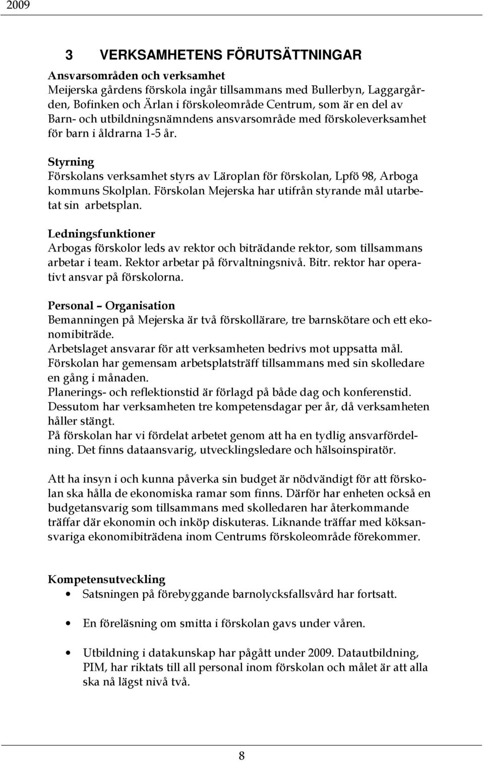 Förskolan Mejerska har utifrån styrande mål utarbetat sin arbetsplan. Ledningsfunktioner Arbogas förskolor leds av rektor och biträdande rektor, som tillsammans arbetar i team.