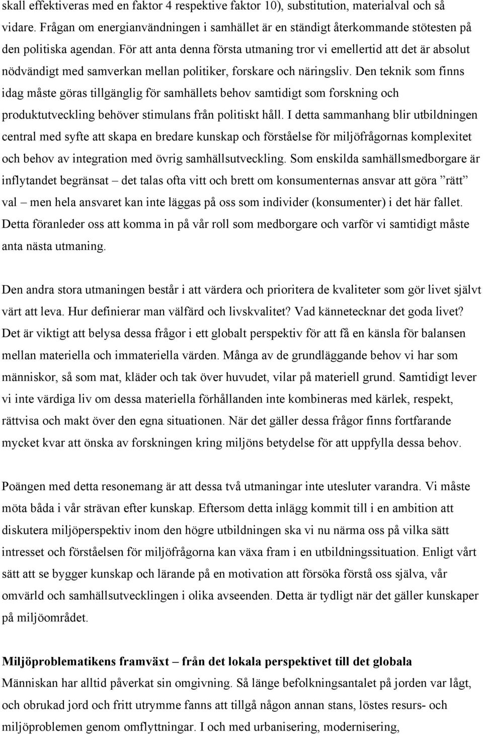 För att anta denna första utmaning tror vi emellertid att det är absolut nödvändigt med samverkan mellan politiker, forskare och näringsliv.