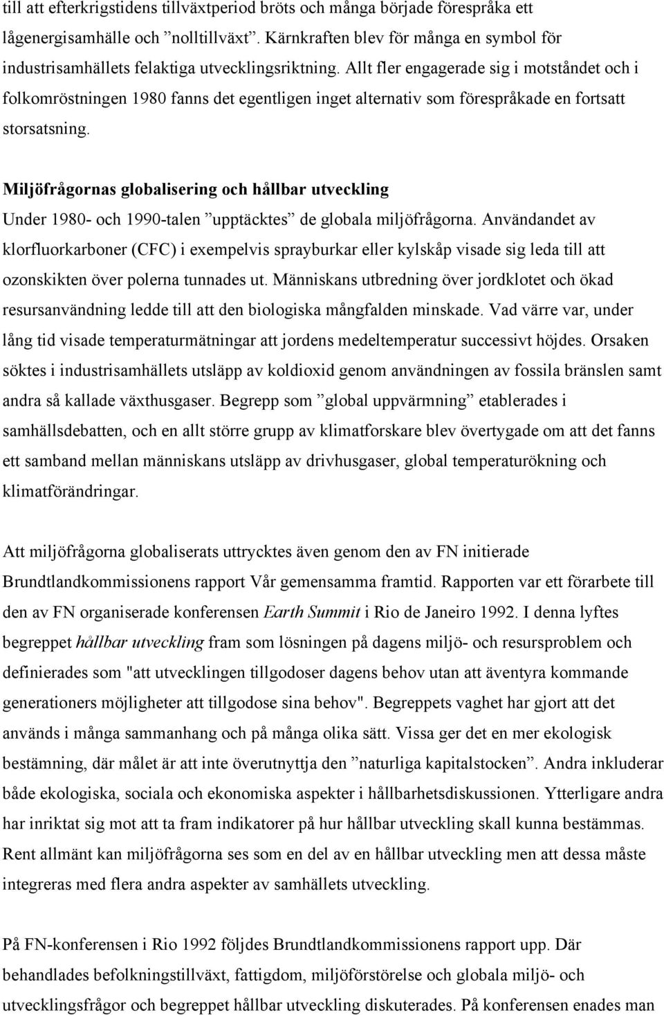 Allt fler engagerade sig i motståndet och i folkomröstningen 1980 fanns det egentligen inget alternativ som förespråkade en fortsatt storsatsning.