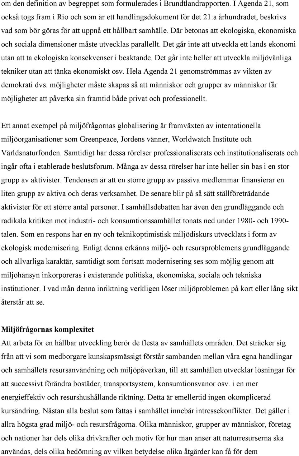 Där betonas att ekologiska, ekonomiska och sociala dimensioner måste utvecklas parallellt. Det går inte att utveckla ett lands ekonomi utan att ta ekologiska konsekvenser i beaktande.