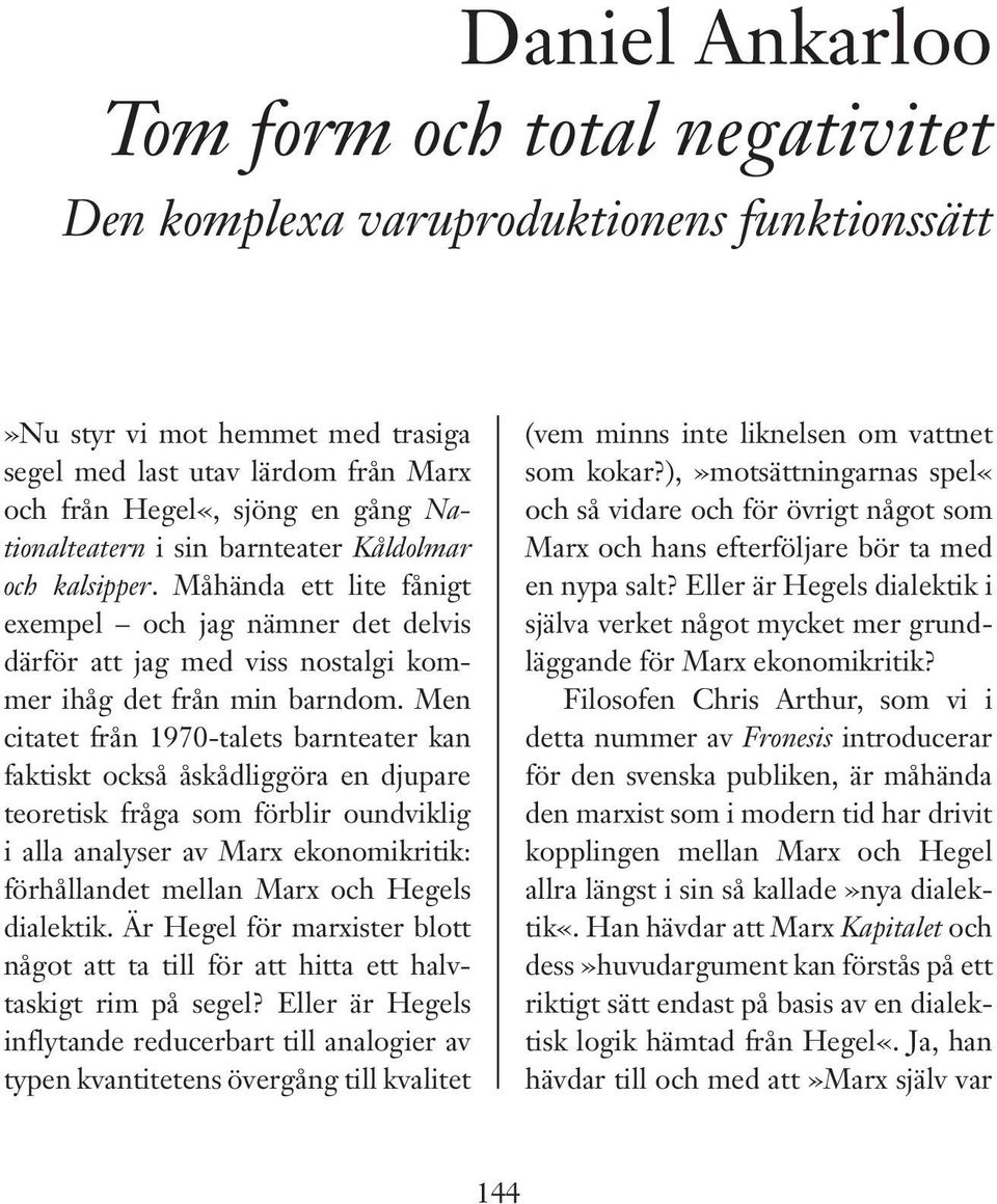 Men citatet från 1970-talets barnteater kan faktiskt också åskådliggöra en djupare teoretisk fråga som förblir oundviklig i alla analyser av Marx ekonomikritik: förhållandet mellan Marx och Hegels