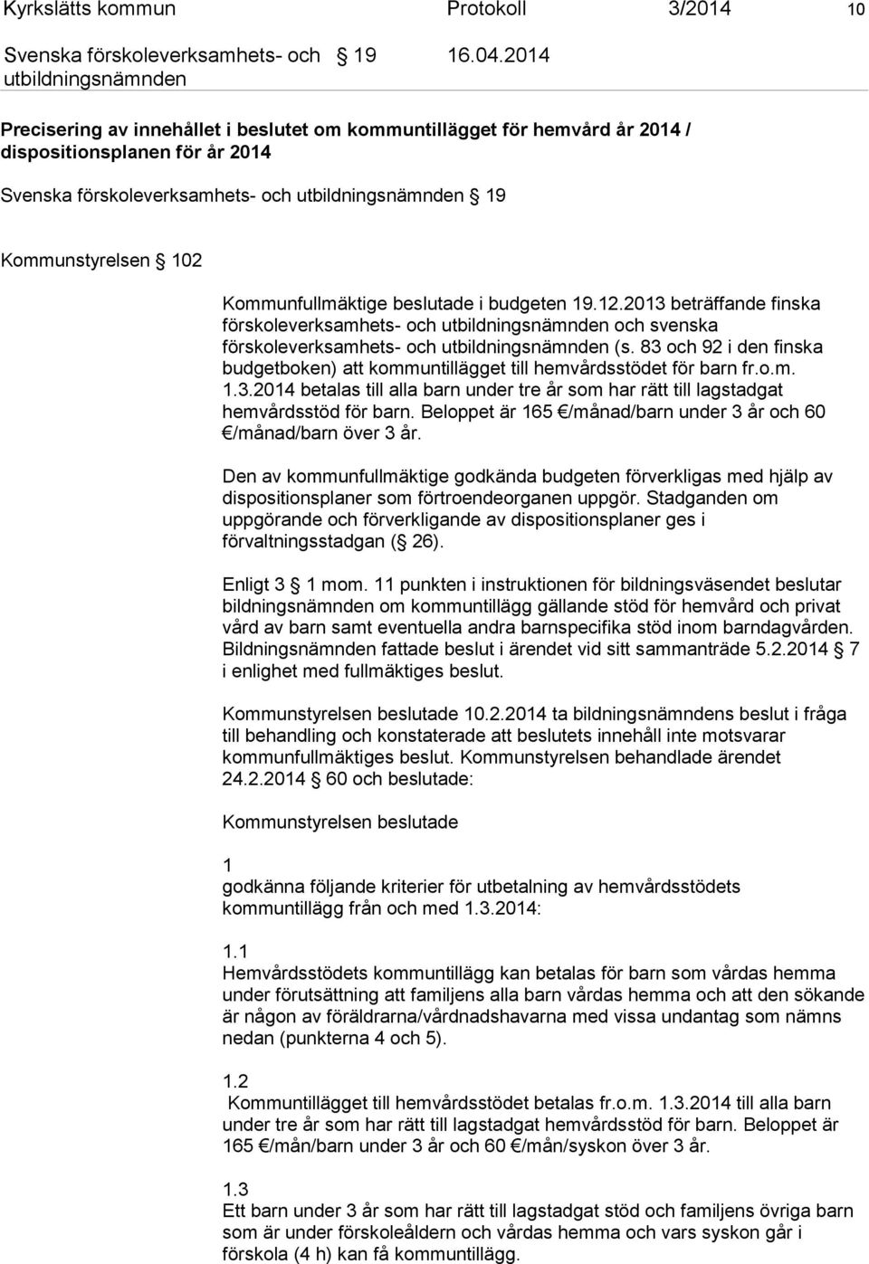 2013 beträffande finska förskoleverksamhets- och och svenska förskoleverksamhets- och (s. 83 och 92 i den finska budgetboken) att kommuntillägget till hemvårdsstödet för barn fr.o.m. 1.3.2014 betalas till alla barn under tre år som har rätt till lagstadgat hemvårdsstöd för barn.