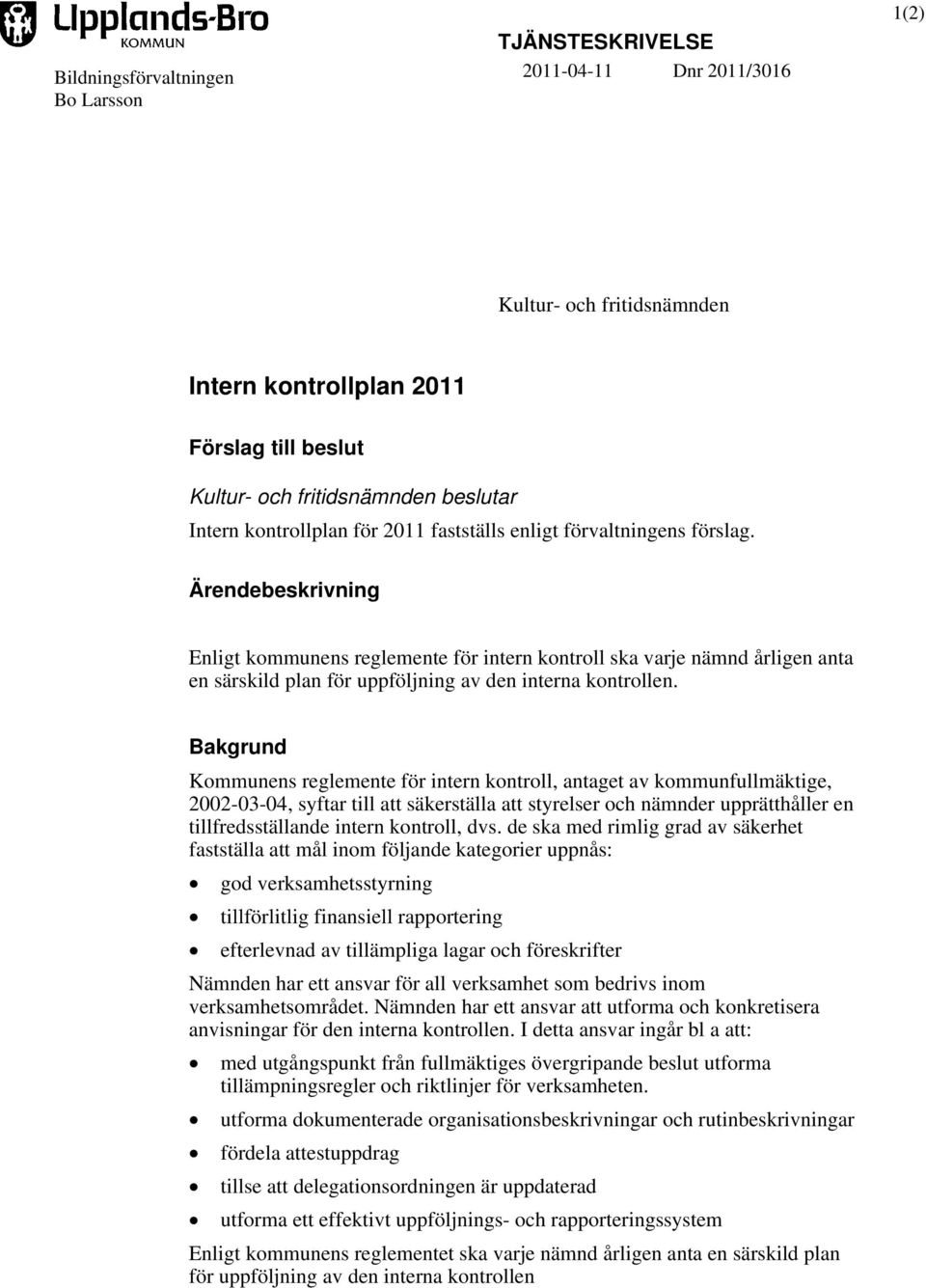 Ärendebeskrivning Enligt kommunens reglemente för intern kontroll ska varje nämnd årligen anta en särskild plan för uppföljning av den interna kontrollen.