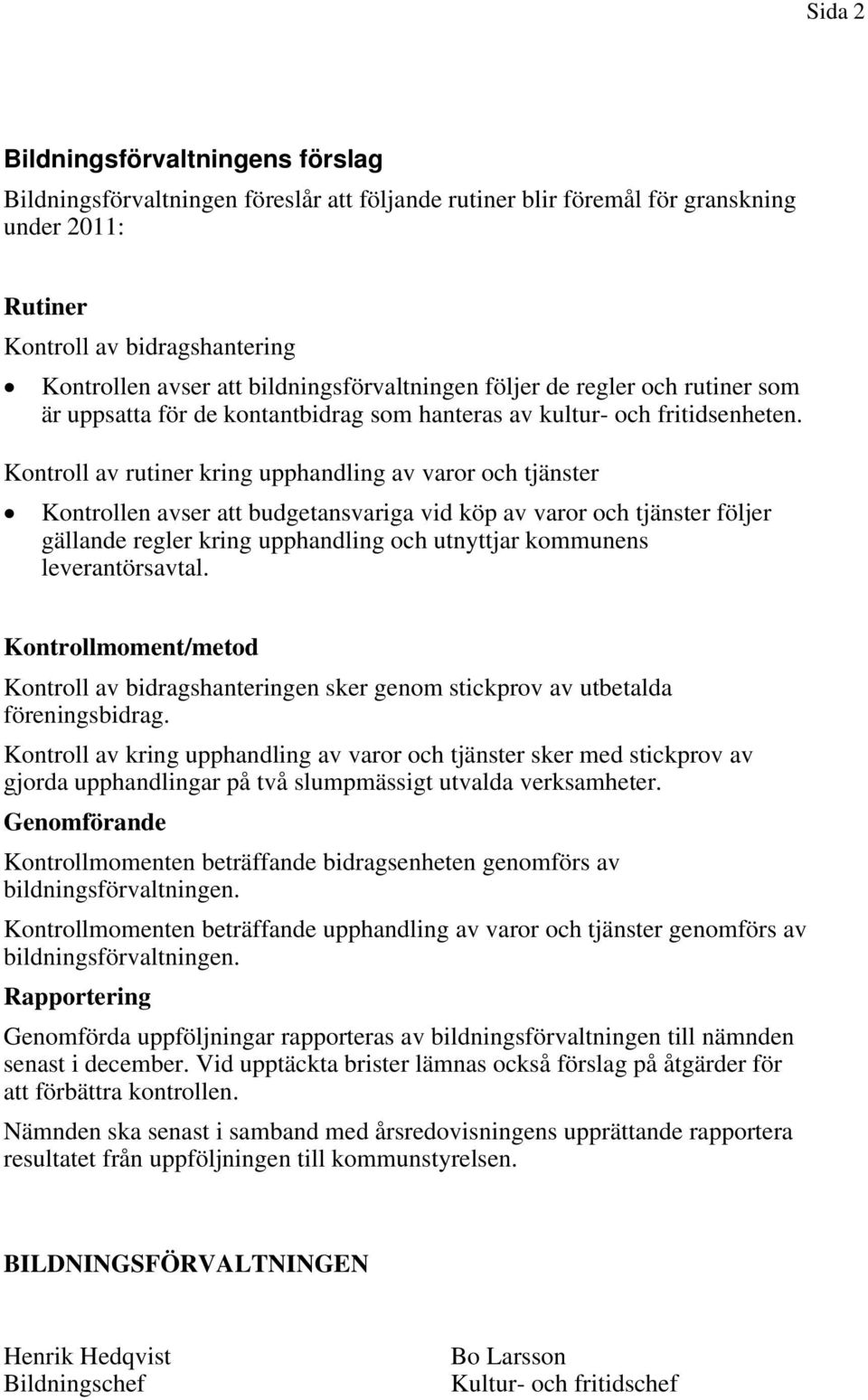 Kontroll av rutiner kring upphandling av varor och tjänster Kontrollen avser att budgetansvariga vid köp av varor och tjänster följer gällande regler kring upphandling och utnyttjar kommunens