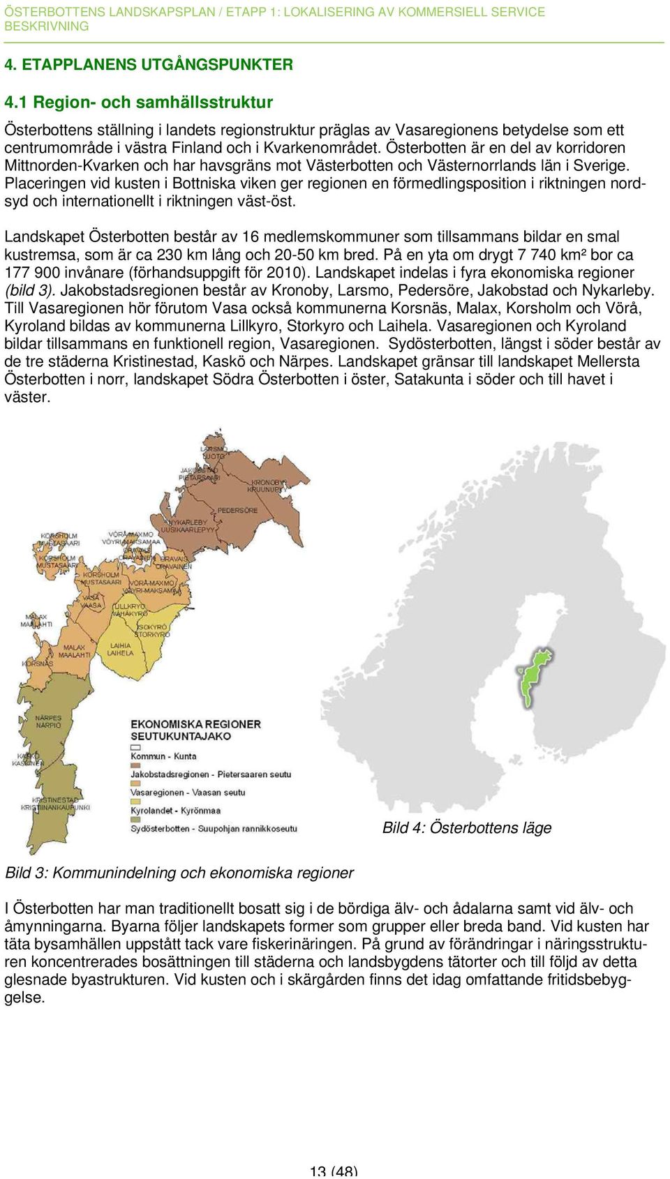 Österbotten är en del av korridoren Mittnorden-Kvarken och har havsgräns mot Västerbotten och Västernorrlands län i Sverige.