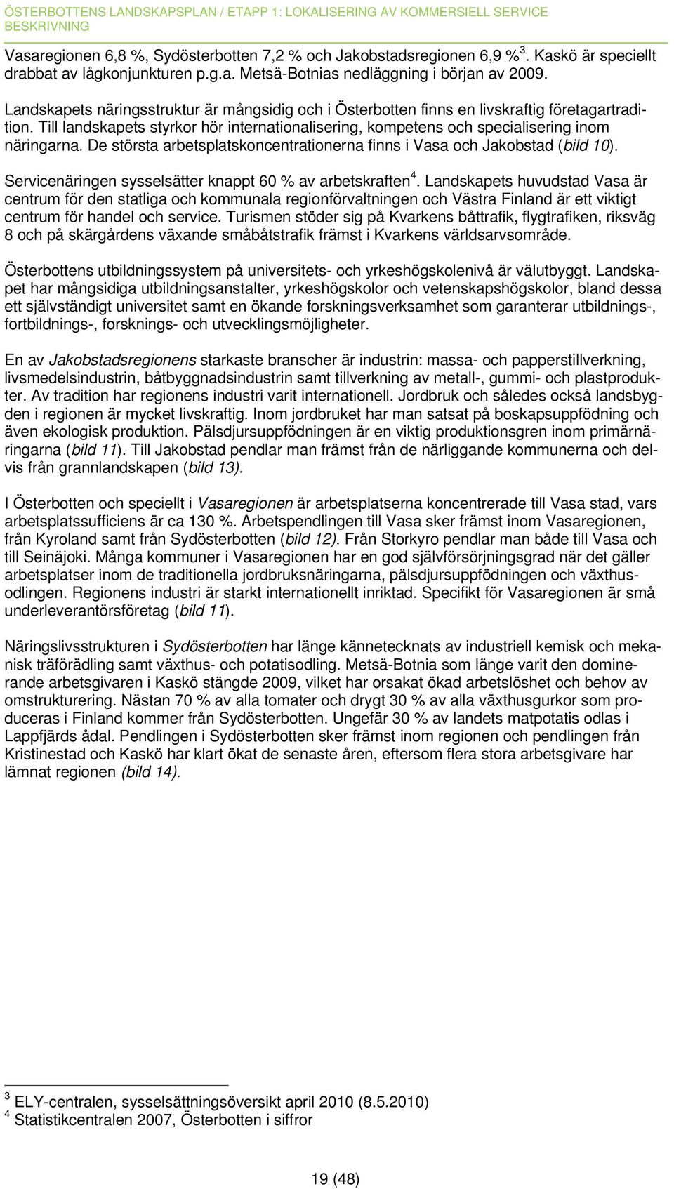 De största arbetsplatskoncentrationerna finns i Vasa och Jakobstad (bild 10). Servicenäringen sysselsätter knappt 60 % av arbetskraften 4.