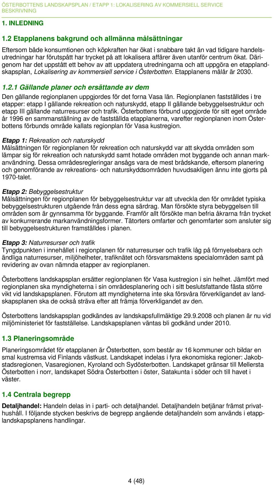 affärer även utanför centrum ökat. Därigenom har det uppstått ett behov av att uppdatera utredningarna och att uppgöra en etapplandskapsplan, Lokalisering av kommersiell service i Österbotten.