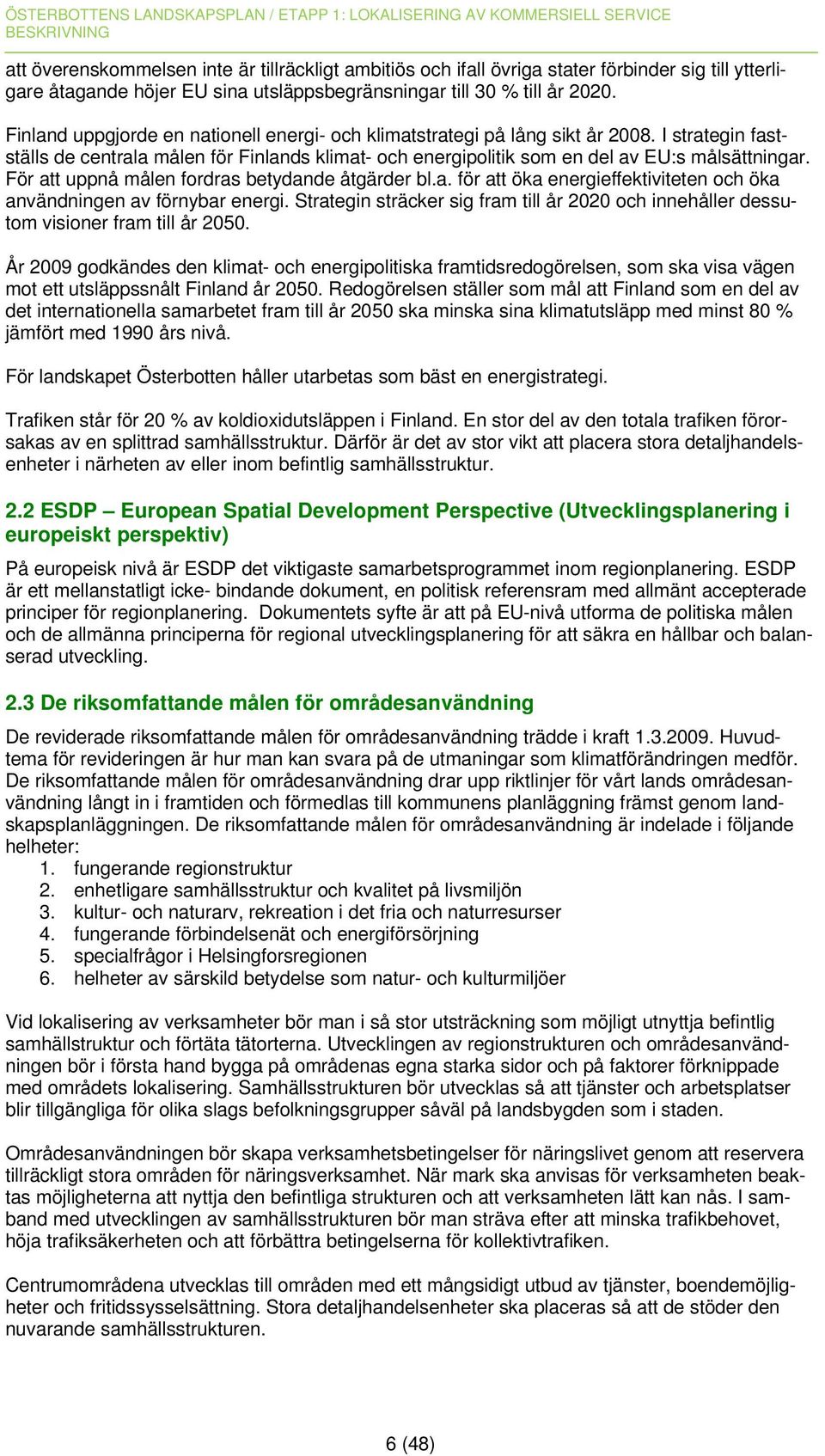 För att uppnå målen fordras betydande åtgärder bl.a. för att öka energieffektiviteten och öka användningen av förnybar energi.