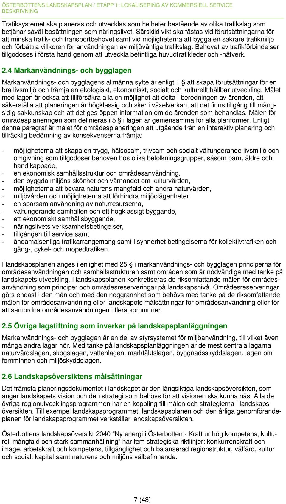 miljövänliga trafikslag. Behovet av trafikförbindelser tillgodoses i första hand genom att utveckla befintliga huvudtrafikleder och -nätverk. 2.