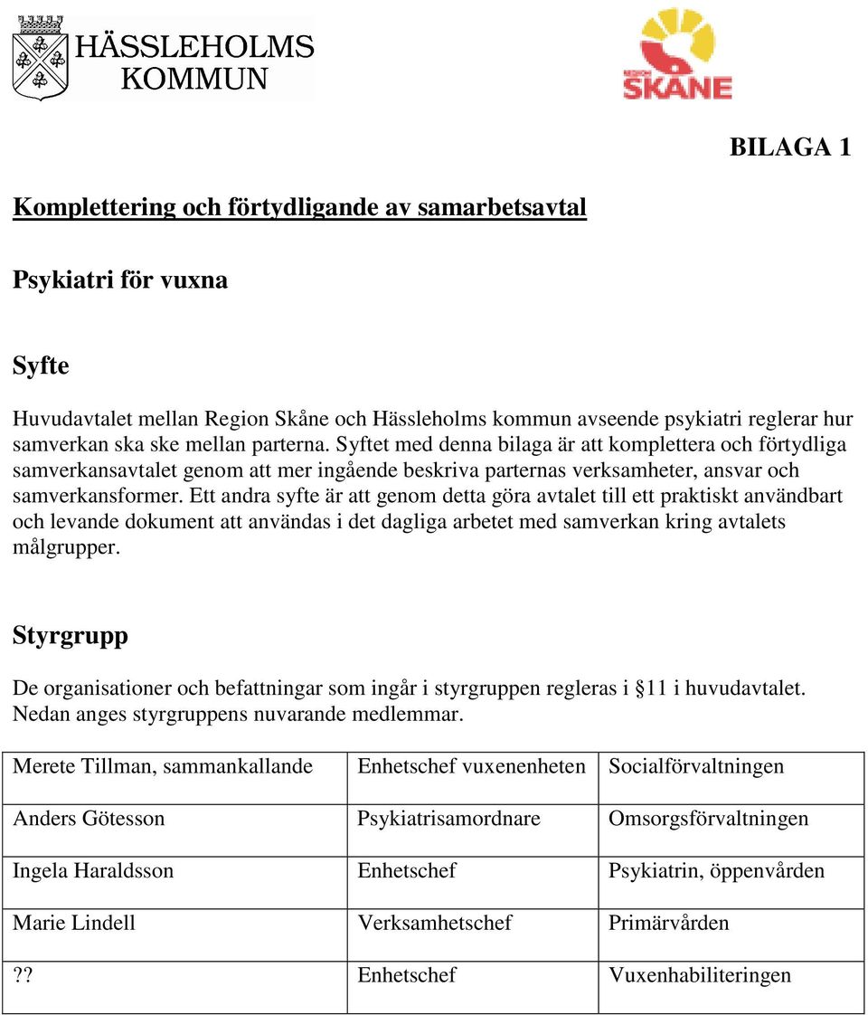 Ett andra syfte är att genom detta göra avtalet till ett praktiskt användbart och levande dokument att användas i det dagliga arbetet med samverkan kring avtalets målgrupper.