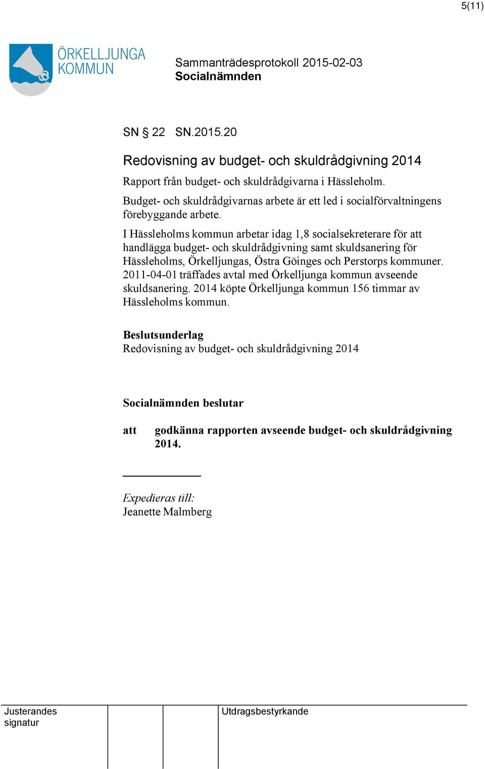 I Hässleholms kommun arbetar idag 1,8 socialsekreterare för handlägga budget- och skuldrådgivning samt skuldsanering för Hässleholms, Örkelljungas, Östra Göinges och