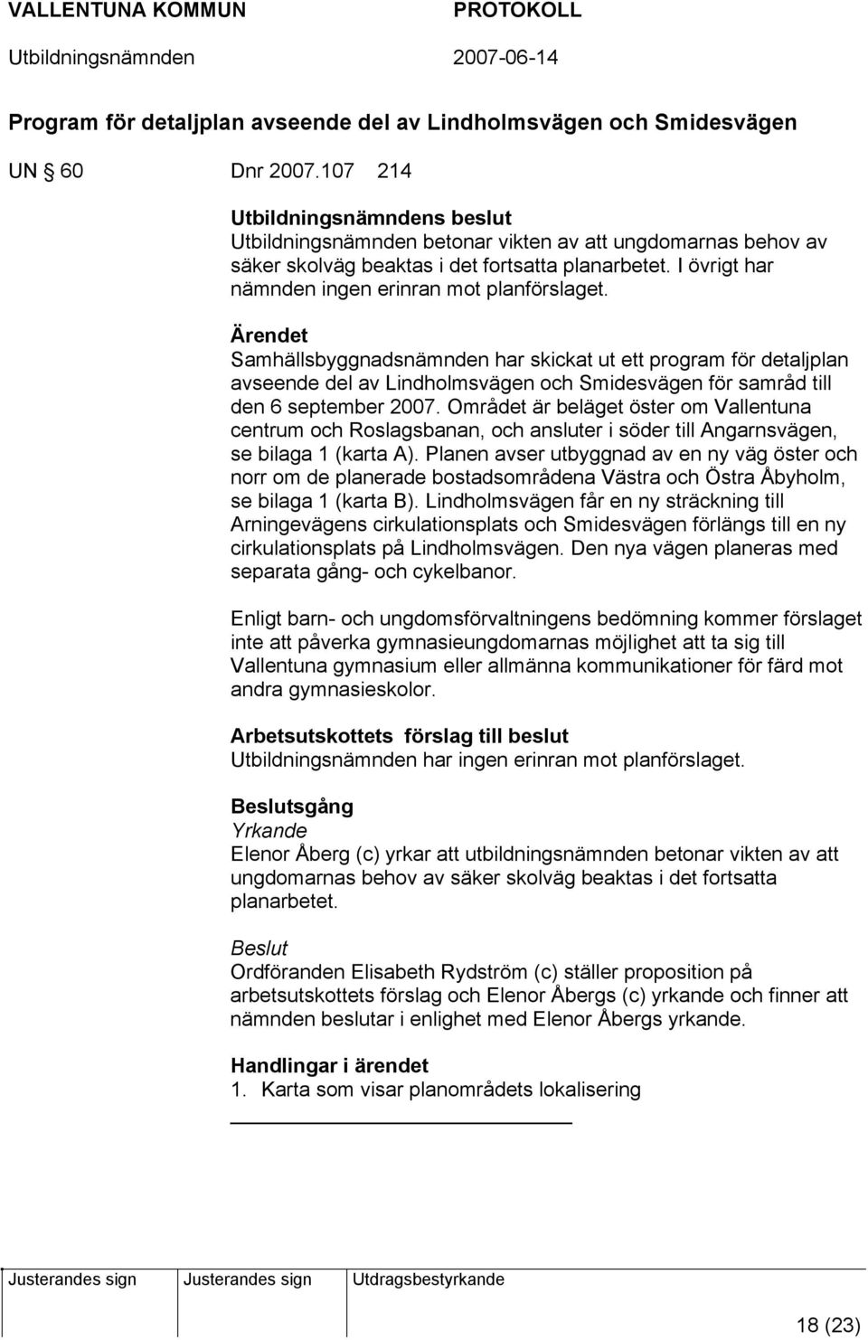 Samhällsbyggnadsnämnden har skickat ut ett program för detaljplan avseende del av Lindholmsvägen och Smidesvägen för samråd till den 6 september 2007.