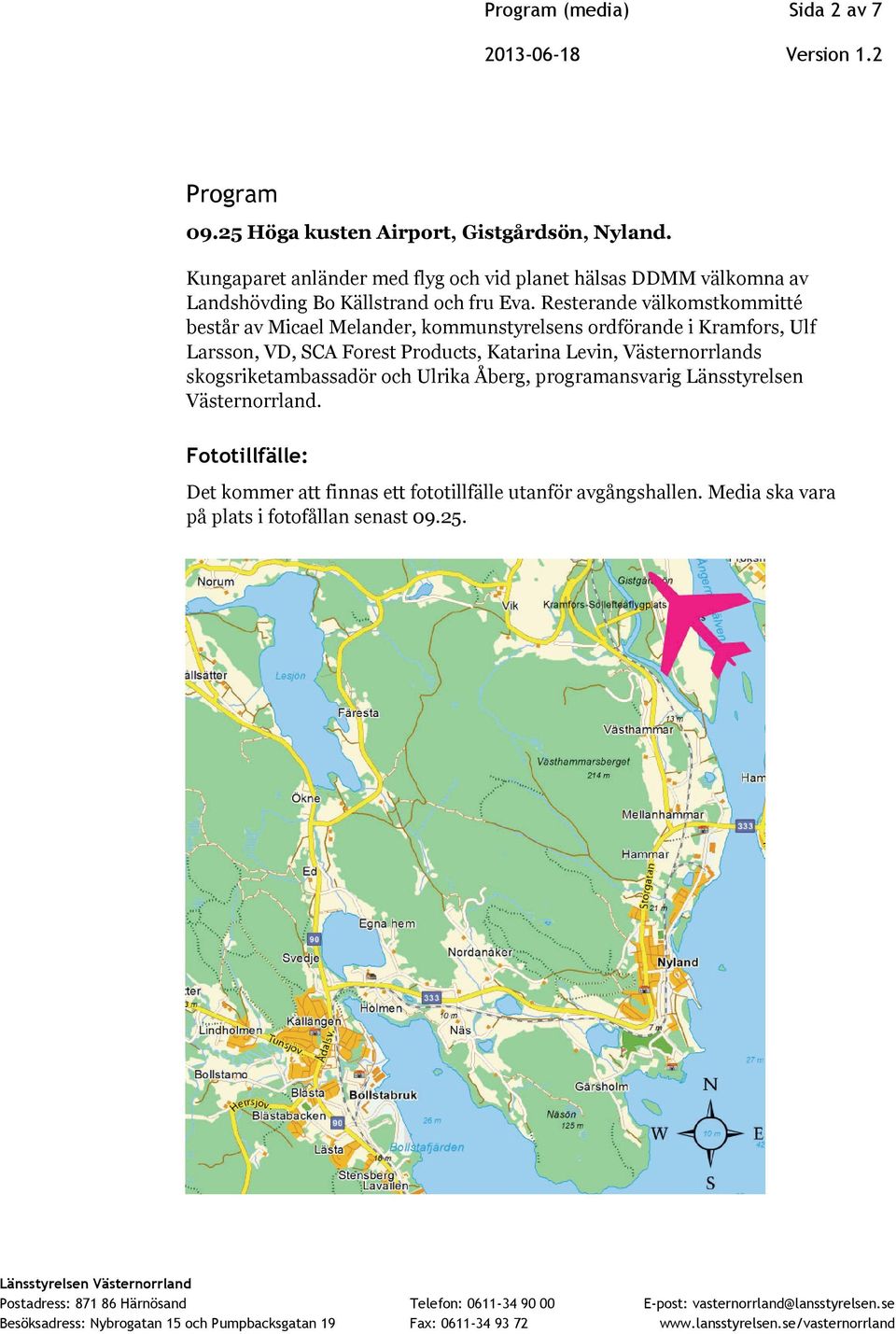 Resterande välkomstkommitté består av Micael Melander, kommunstyrelsens ordförande i Kramfors, Ulf Larsson, VD, SCA Forest Products,