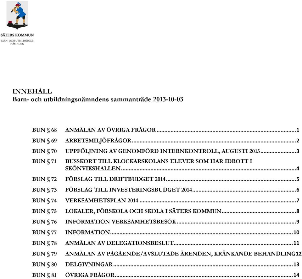 .. 4 BUN 72 FÖRSLAG TILL DRIFTBUDGET 2014... 5 BUN 73 FÖRSLAG TILL INVESTERINGSBUDGET 2014... 6 BUN 74 VERKSAMHETSPLAN 2014.