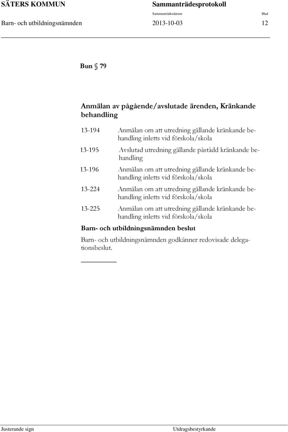 Anmälan om att utredning gällande kränkande behandling inletts vid förskola/skola 13-224 Anmälan om att utredning gällande kränkande behandling inletts vid förskola/skola