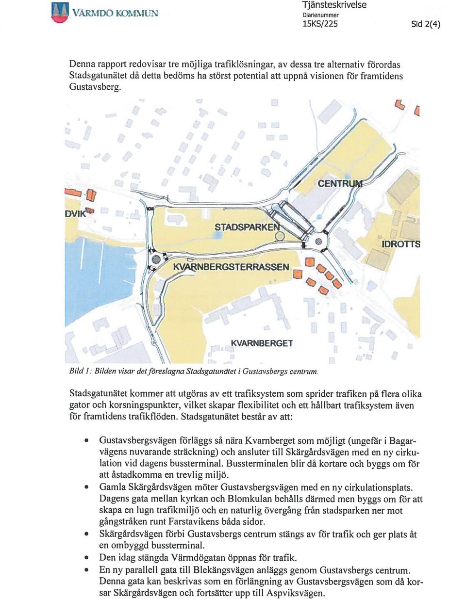 Stadsgatunätet kommer att utgöras av ett trafiksystem som sprider trafiken på flera olika gator och korsningspunkter, vilket skapar flexibilitet och ett hållbart trafiksystem även för framtidens