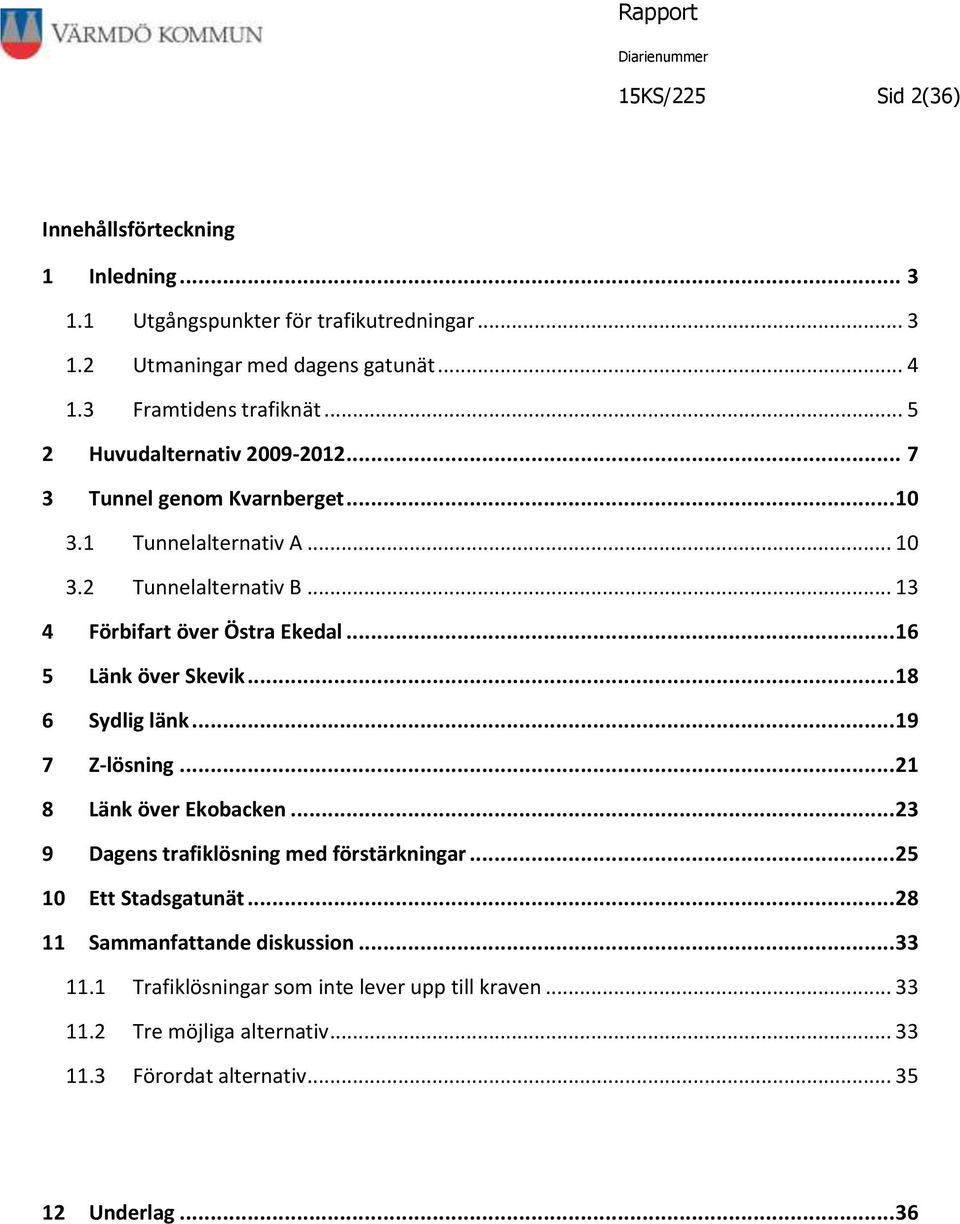 .. 16 5 Länk över Skevik... 18 6 Sydlig länk... 19 7 Z-lösning... 21 8 Länk över Ekobacken... 23 9 Dagens trafiklösning med förstärkningar... 25 10 Ett Stadsgatunät.