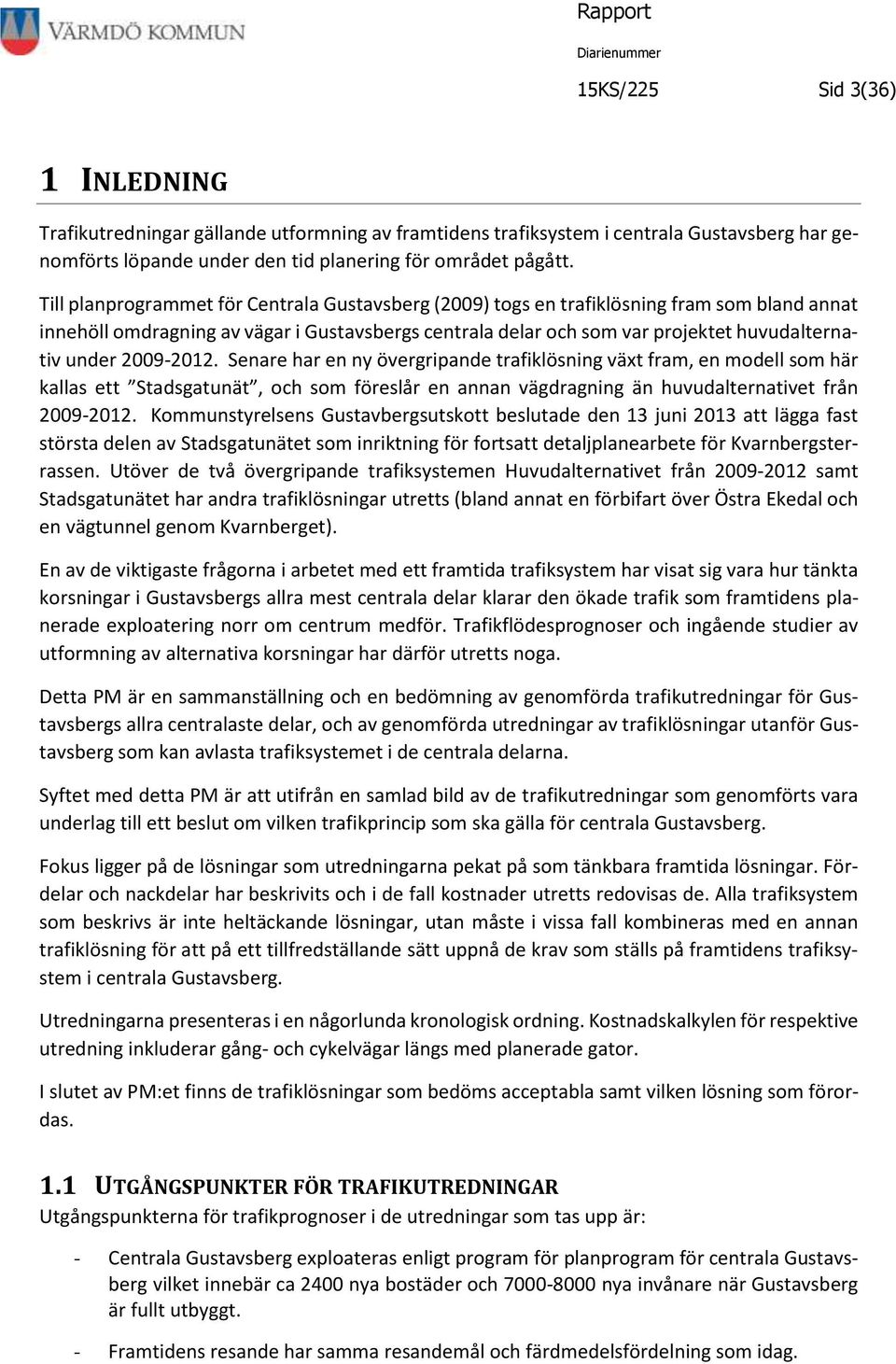 2009-2012. Senare har en ny övergripande trafiklösning växt fram, en modell som här kallas ett Stadsgatunät, och som föreslår en annan vägdragning än huvudalternativet från 2009-2012.