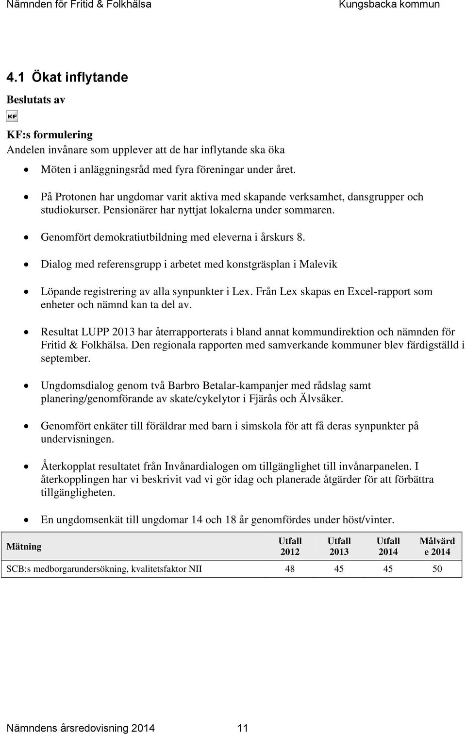 Dialog med referensgrupp i arbetet med konstgräsplan i Malevik Löpande registrering av alla synpunkter i Lex. Från Lex skapas en Excel-rapport som enheter och nämnd kan ta del av.