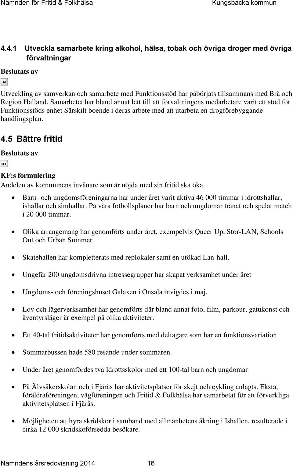 Samarbetet har bland annat lett till att förvaltningens medarbetare varit ett stöd för Funktionsstöds enhet Särskilt boende i deras arbete med att utarbeta en drogförebyggande handlingsplan. 4.