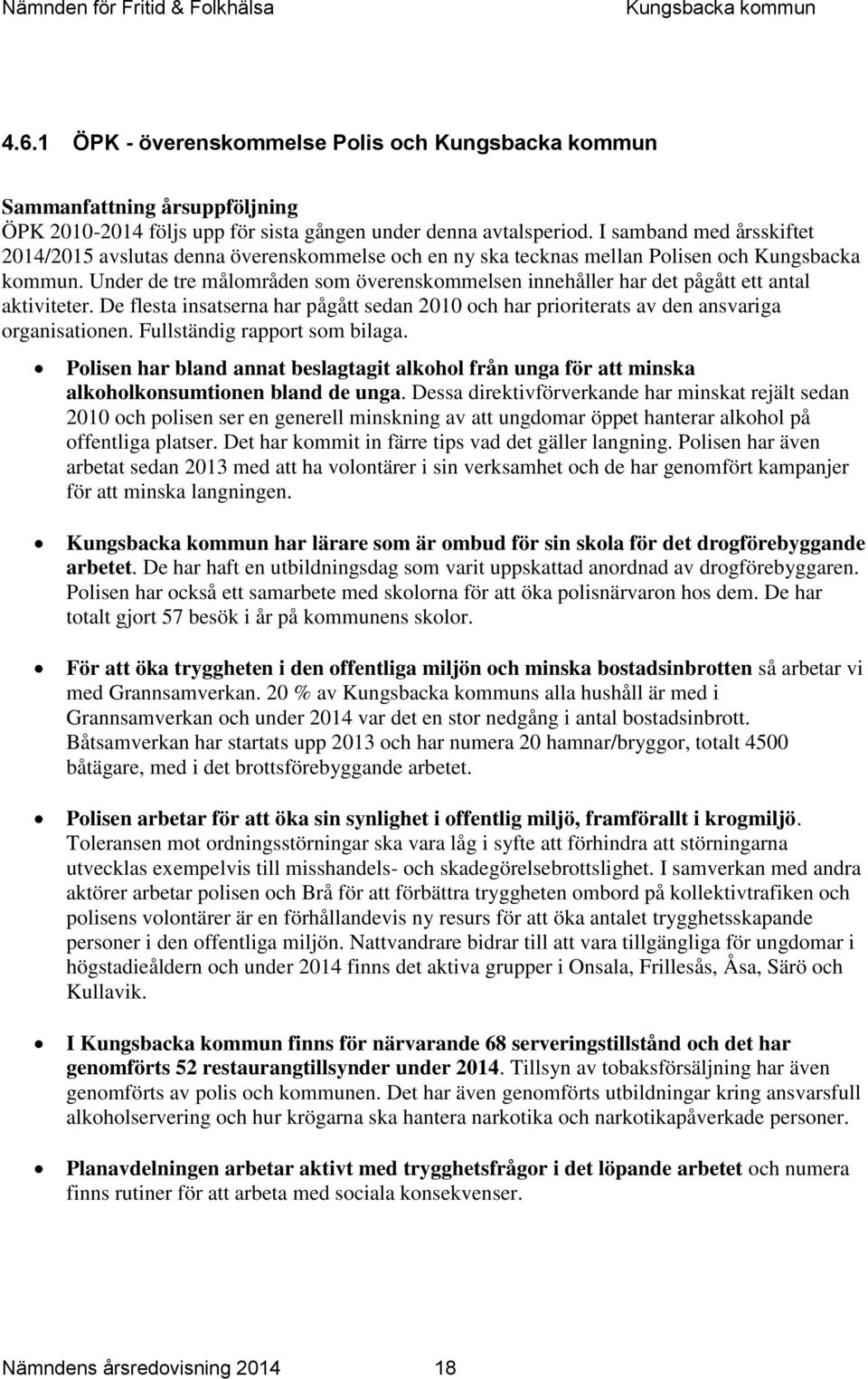 Under de tre målområden som överenskommelsen innehåller har det pågått ett antal aktiviteter. De flesta insatserna har pågått sedan 2010 och har prioriterats av den ansvariga organisationen.