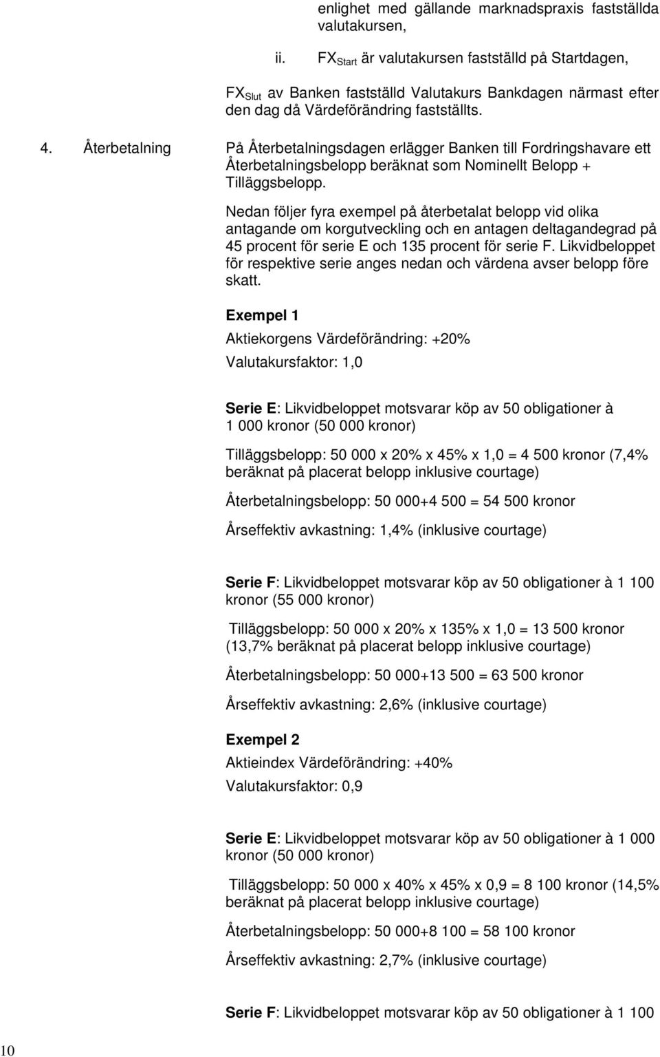 Återbetalning På Återbetalningsdagen erlägger Banken till Fordringshavare ett Återbetalningsbelopp beräknat som Nominellt Belopp + Tilläggsbelopp.