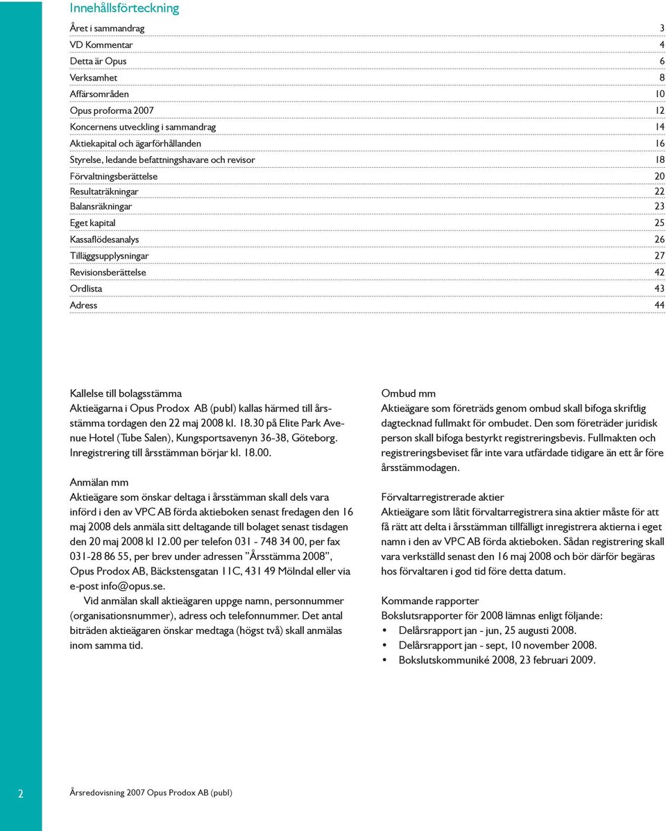 42 Ordlista 43 Adress 44 Kallelse till bolagsstämma Aktieägarna i Opus Prodox AB (publ) kallas härmed till årsstämma tordagen den 22 maj 2008 kl. 18.