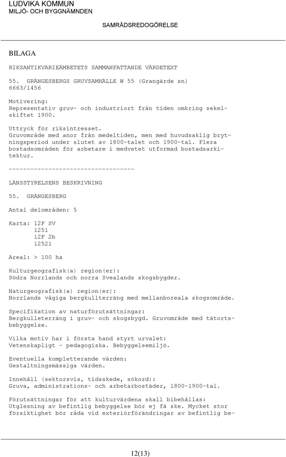 Flera bostadsområden för arbetare i medvetet utformad bostadsarkitektur. ----------------------------------- LÄNSSTYRELSENS BESKRIVNING 55.