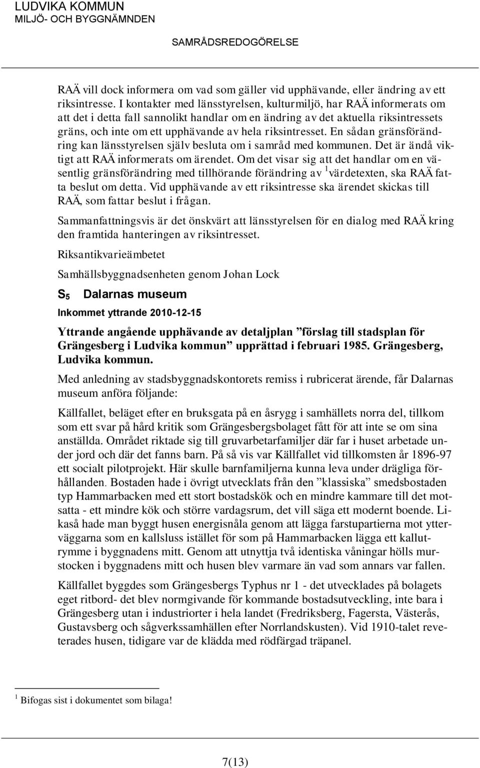 riksintresset. En sådan gränsförändring kan länsstyrelsen själv besluta om i samråd med kommunen. Det är ändå viktigt att RAÄ informerats om ärendet.