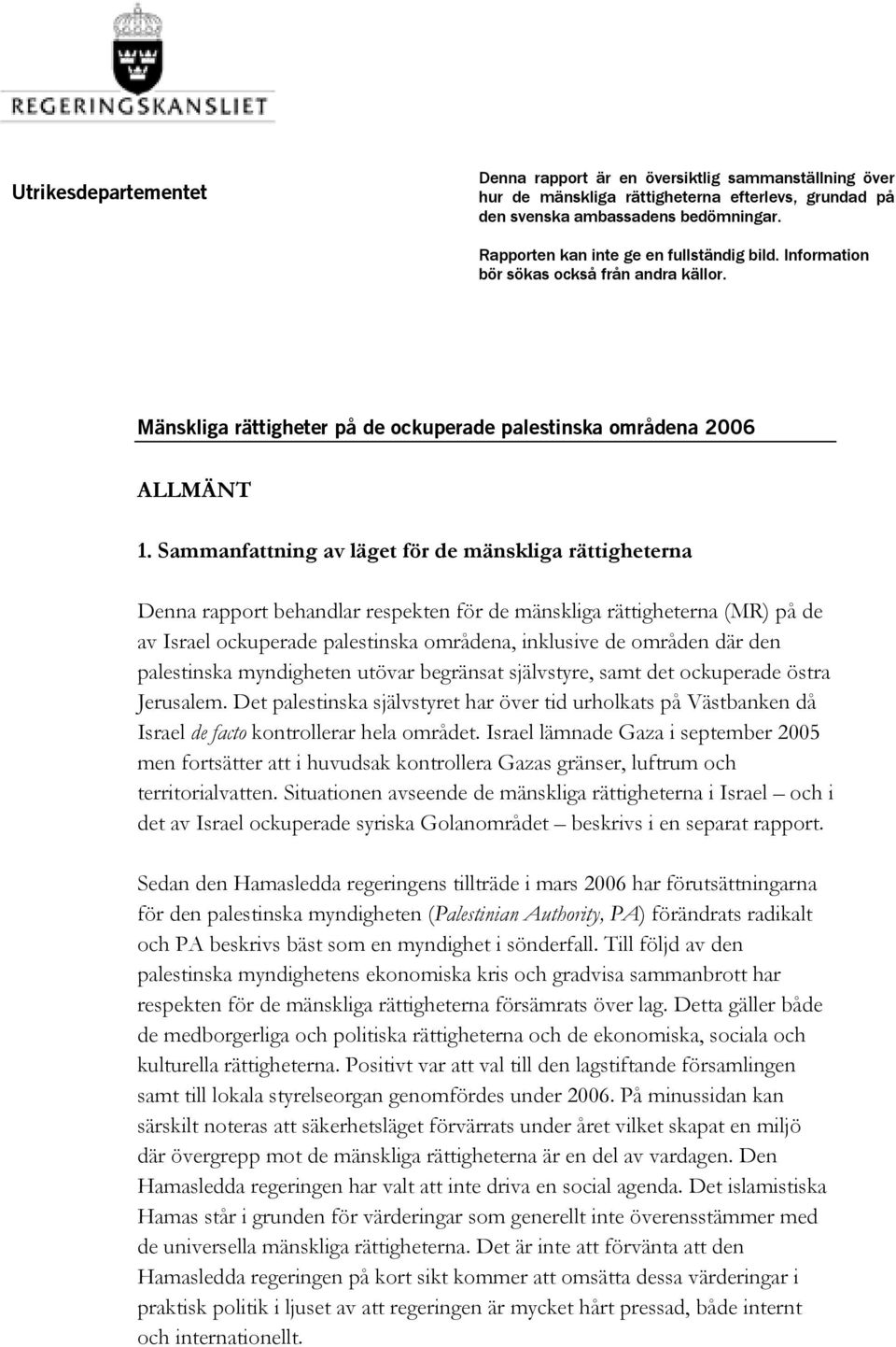 Sammanfattning av läget för de mänskliga rättigheterna Denna rapport behandlar respekten för de mänskliga rättigheterna (MR) på de av Israel ockuperade palestinska områdena, inklusive de områden där