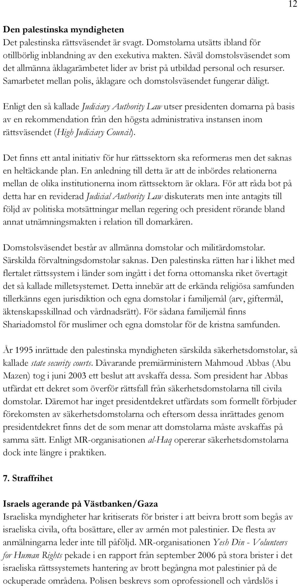 Enligt den så kallade Judiciary Authority Law utser presidenten domarna på basis av en rekommendation från den högsta administrativa instansen inom rättsväsendet (High Judiciary Council).