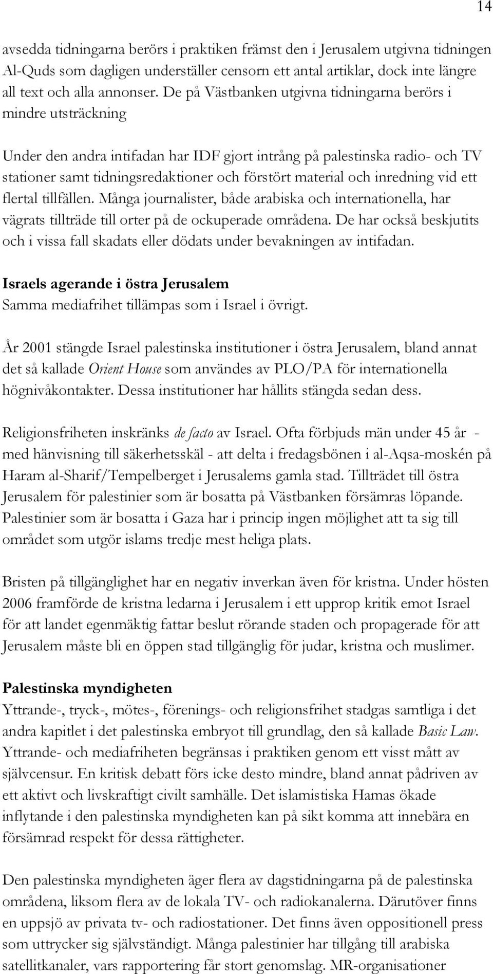 och inredning vid ett flertal tillfällen. Många journalister, både arabiska och internationella, har vägrats tillträde till orter på de ockuperade områdena.