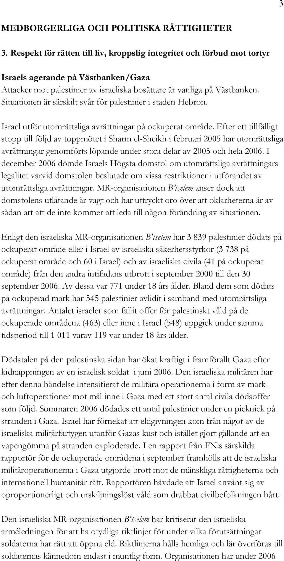 Situationen är särskilt svår för palestinier i staden Hebron. Israel utför utomrättsliga avrättningar på ockuperat område.