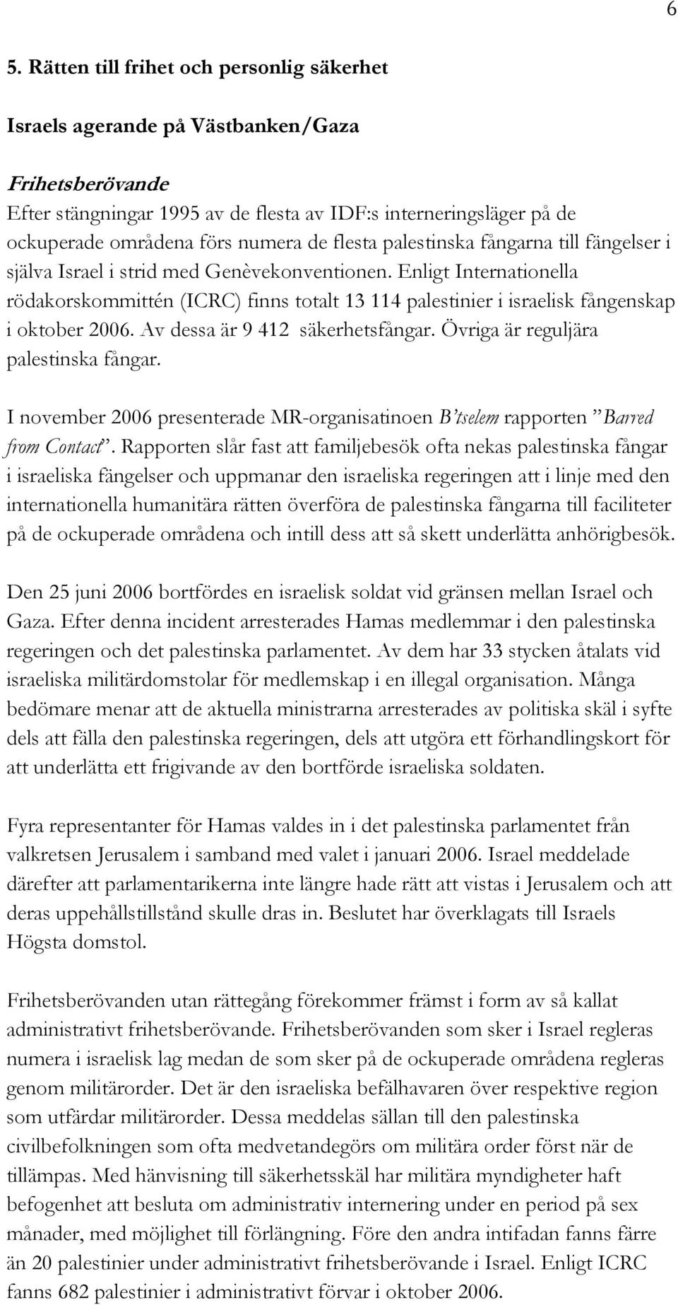 Enligt Internationella rödakorskommittén (ICRC) finns totalt 13 114 palestinier i israelisk fångenskap i oktober 2006. Av dessa är 9 412 säkerhetsfångar. Övriga är reguljära palestinska fångar.