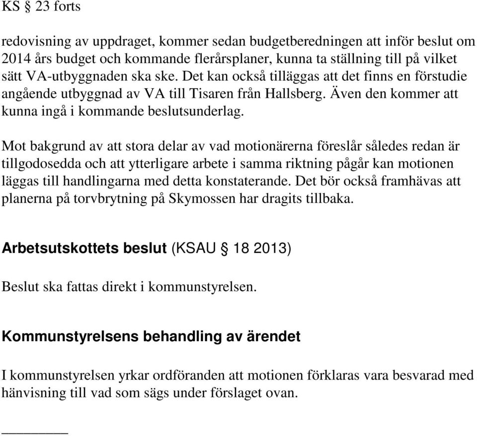 Mot bakgrund av att stora delar av vad motionärerna föreslår således redan är tillgodosedda och att ytterligare arbete i samma riktning pågår kan motionen läggas till handlingarna med detta