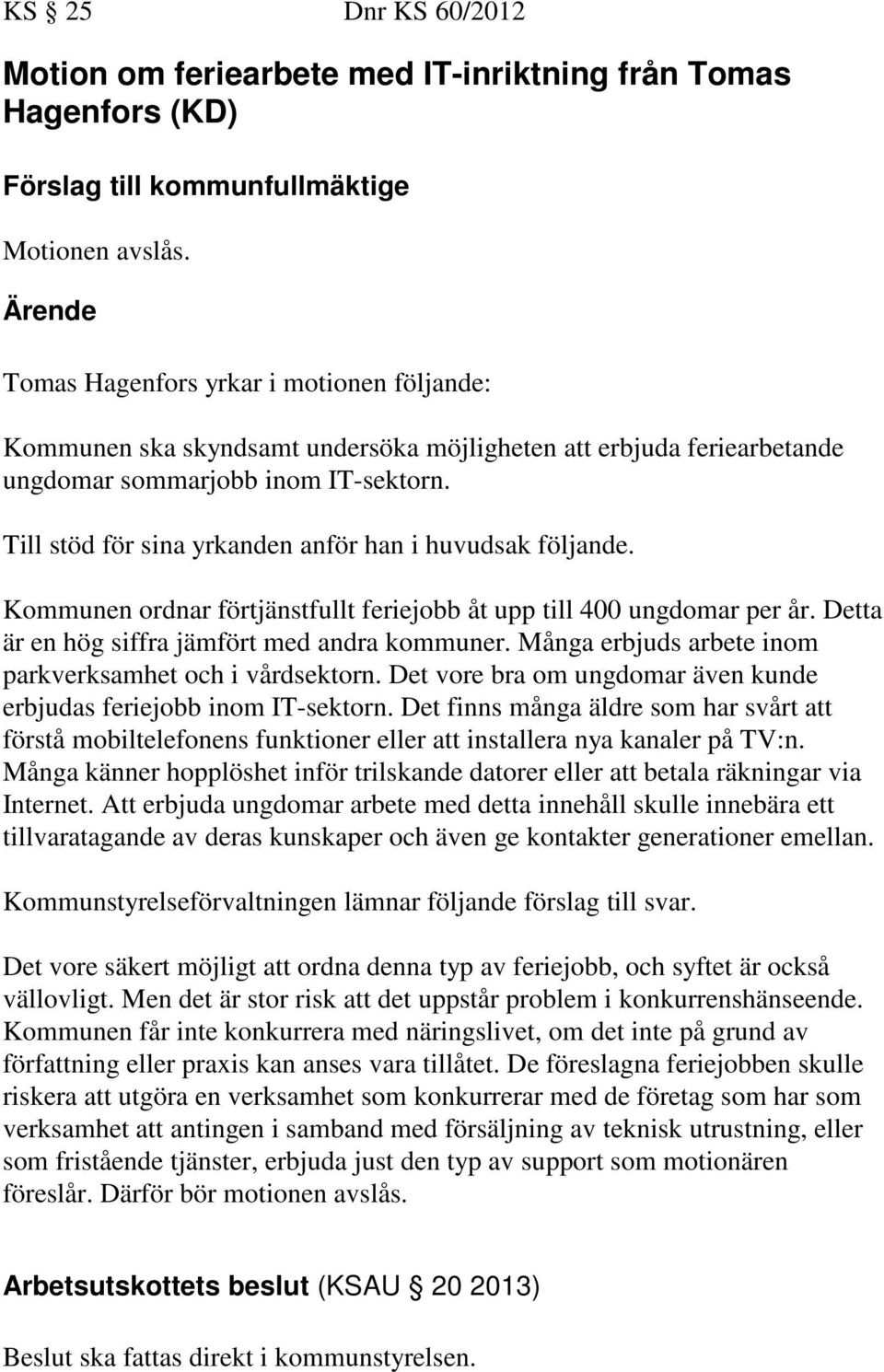 Till stöd för sina yrkanden anför han i huvudsak följande. Kommunen ordnar förtjänstfullt feriejobb åt upp till 400 ungdomar per år. Detta är en hög siffra jämfört med andra kommuner.