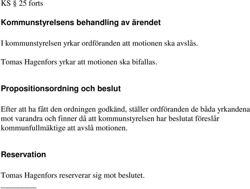 Propositionsordning och beslut Efter att ha fått den ordningen godkänd, ställer ordföranden de