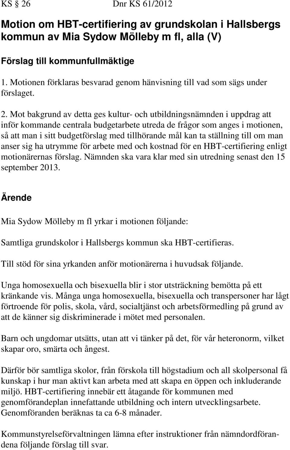 Mot bakgrund av detta ges kultur- och utbildningsnämnden i uppdrag att inför kommande centrala budgetarbete utreda de frågor som anges i motionen, så att man i sitt budgetförslag med tillhörande mål