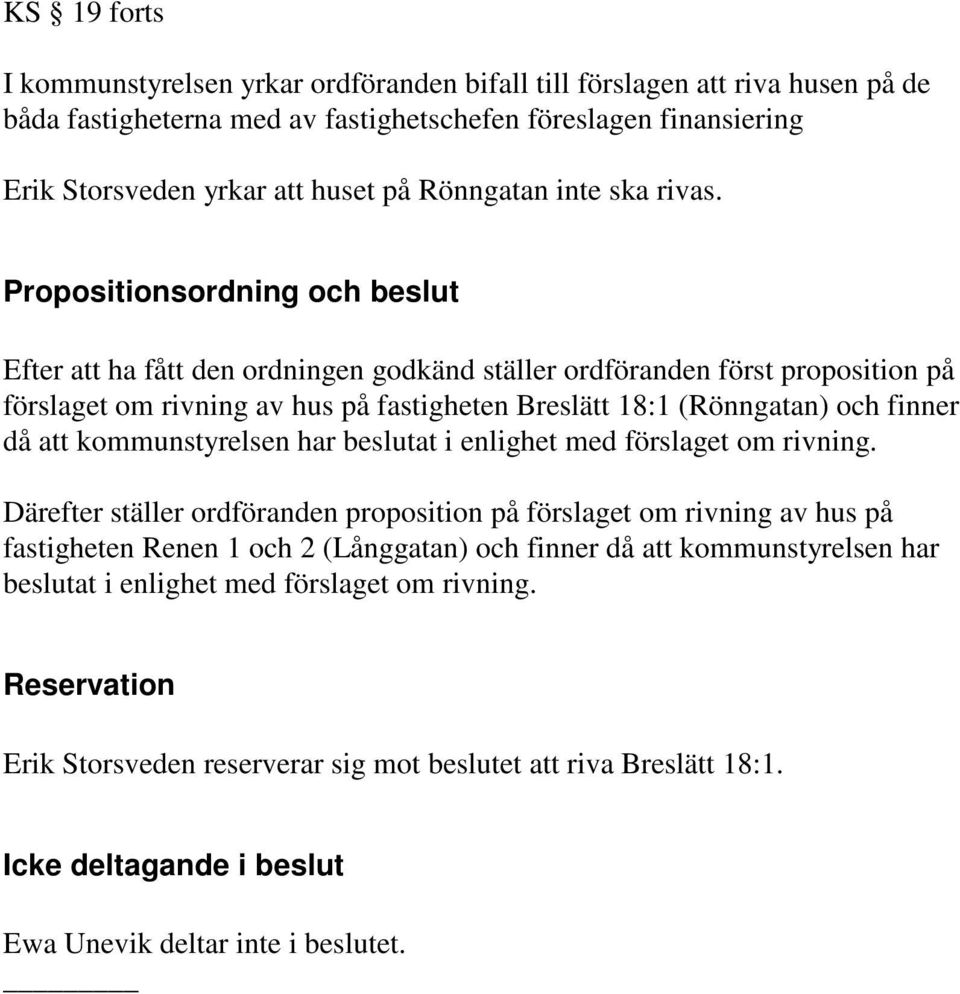 Propositionsordning och beslut Efter att ha fått den ordningen godkänd ställer ordföranden först proposition på förslaget om rivning av hus på fastigheten Breslätt 18:1 (Rönngatan) och finner då att