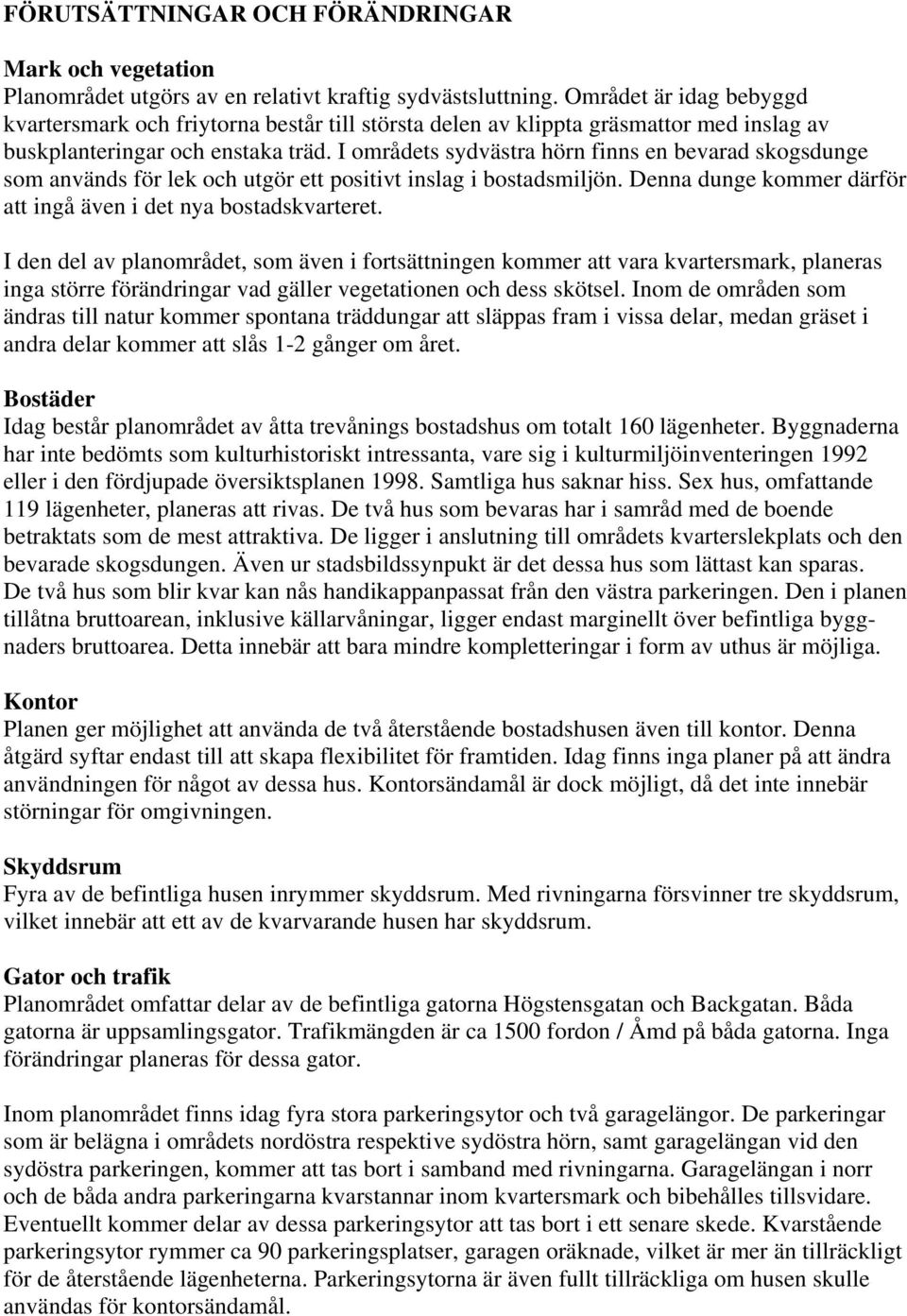 I områdets sydvästra hörn finns en bevarad skogsdunge som används för lek och utgör ett positivt inslag i bostadsmiljön. Denna dunge kommer därför att ingå även i det nya bostadskvarteret.