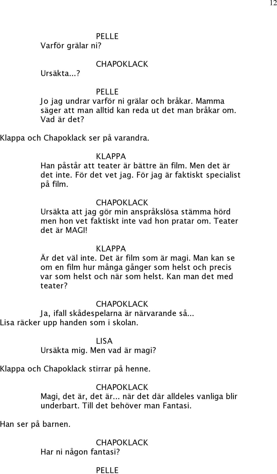 Ursäkta att jag gör min anspråkslösa stämma hörd men hon vet faktiskt inte vad hon pratar om. Teater det är MAGI! Är det väl inte. Det är film som är magi.