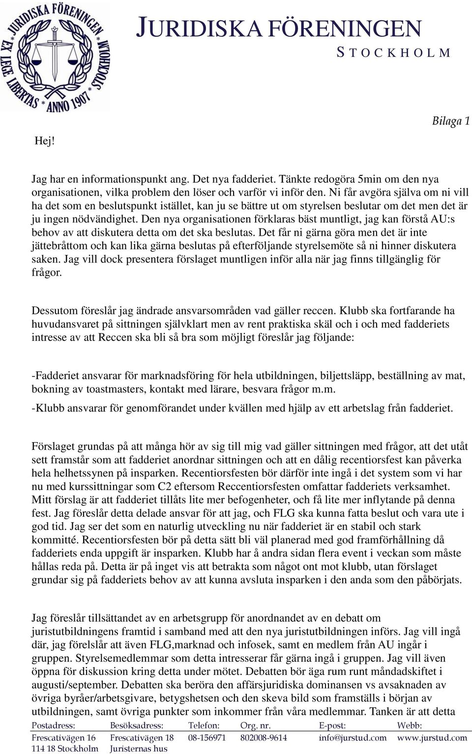 Den nya organisationen förklaras bäst muntligt, jag kan förstå AU:s behov av att diskutera detta om det ska beslutas.