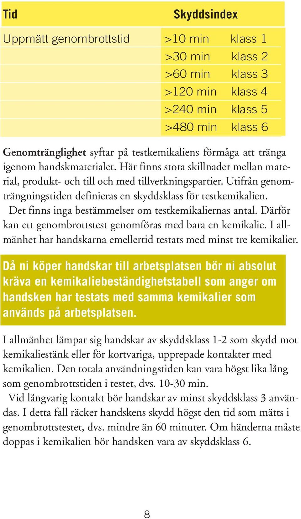 Det finns inga bestämmelser om testkemikaliernas antal. Därför kan ett genombrottstest genomföras med bara en kemikalie. I allmänhet har handskarna emellertid testats med minst tre kemikalier.