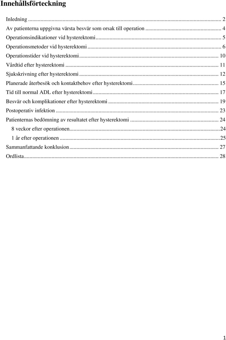 .. 12 Planerade återbesök och kontaktbehov efter hysterektomi... 15 Tid till normal ADL efter hysterektomi... 17 Besvär och komplikationer efter hysterektomi.
