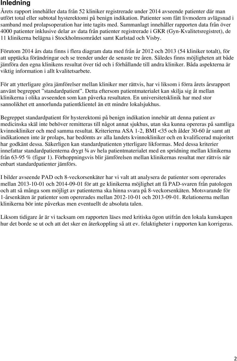 Sammanlagt innehåller rapporten data från över 4000 patienter inklusive delar av data från patienter registrerade i GKR (Gyn-Kvalitetsregistret), de 11 klinikerna belägna i Stockholmsområdet samt