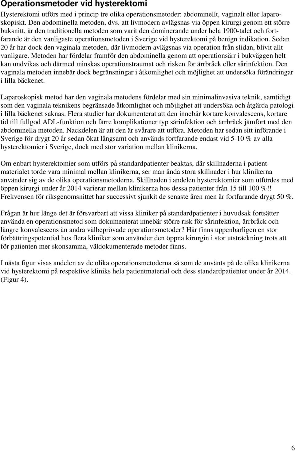 Sverige vid hysterektomi på benign indikation. Sedan 20 år har dock den vaginala metoden, där livmodern avlägsnas via operation från slidan, blivit allt vanligare.