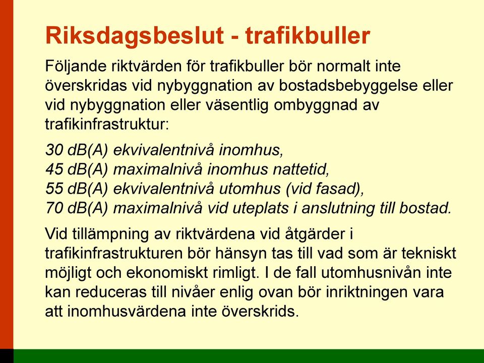 fasad), 70 db(a) maximalnivå vid uteplats i anslutning till bostad.