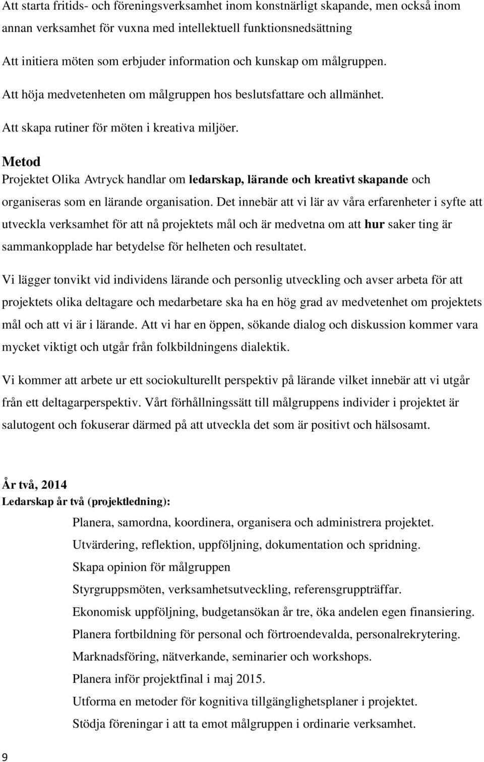 Metod Projektet Olika Avtryck handlar om ledarskap, lärande och kreativt skapande och organiseras som en lärande organisation.