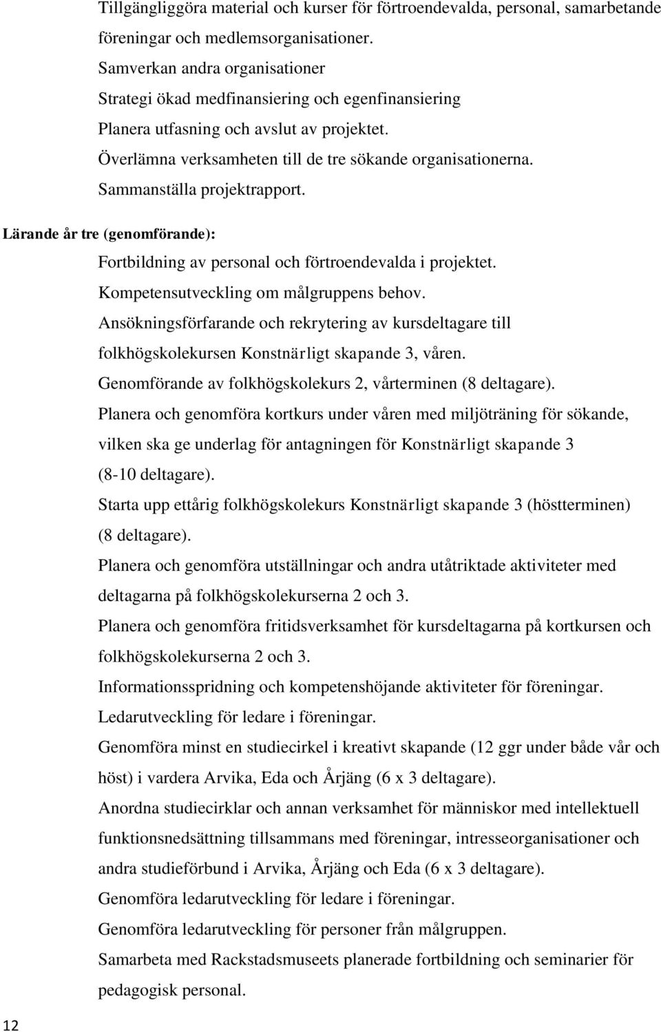 Sammanställa projektrapport. Lärande år tre (genomförande): Fortbildning av personal och förtroendevalda i projektet. Kompetensutveckling om målgruppens behov.